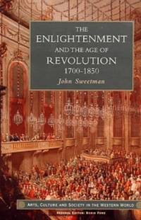 The Enlightenment and the Age of Revolution: 1700-1850 (Arts Culture and Society in the Western...