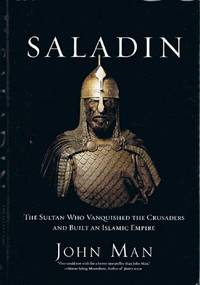 Saladin: The Sultan Who Vanquished the Crusaders and Built an Islamic  Empire