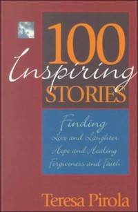 100 Inspiring Stories : Finding Love and Laughter, Hope and Healing, Forgiveness and Faith