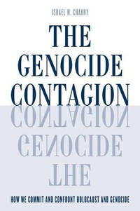 The Genocide Contagion: How We Commit and Confront Holocaust and Genocide