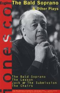 The Bald Saprano and Other Plays : The Bald Soprano, the Lesson, Jack or the Submission, the Chairs
