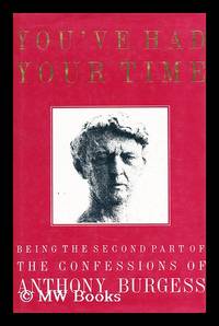 You've had your time  / being the second part of the confessions of Anthony Burgess