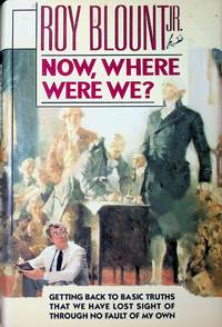 Now Where Were We?-Getting Back to Basic Truths That We Have Lost Sight Of Through No Fault Of...