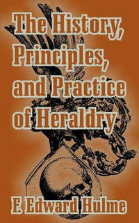 The History, Principles, and Practice of Heraldry