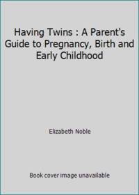 Having Twins : A Parent&#039;s Guide to Pregnancy, Birth and Early Childhood by Elizabeth Noble - 1980