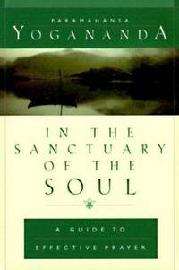In the Sanctuary of the Soul : A Guide to Effective Prayer
