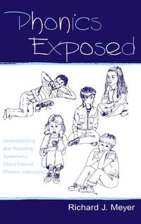Phonics Exposed: Understanding and Resisting Systematic Direct Intense Phonics Instruction