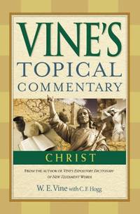 Christ (Vine&acirc;s Topical Commentaries)