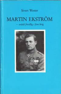 Martin Ekström. Orädd frivillig i fem krig.
