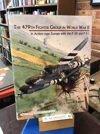 The 479th Fighter Group in World War II:: In Action Over Europe with the P-38 and P-51