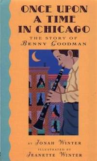 Once upon a Time in Chicago : The Story of Benny Goodman by Jonah Winter - 2000