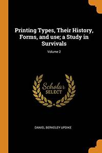 cover of Printing Types, Their History, Forms, and use; a Study in Survivals; Volume 2