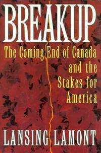 Breakup : The Coming End of Canada and the Stakes for America