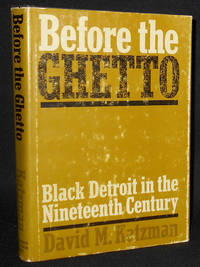 Before the Ghetto: Black Detroit in the Nineteenth Century by Katzman, David M - 1973