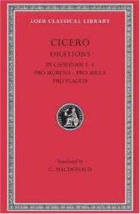 Cicero: In Catilinam 1-4. Pro Murena. Pro Sulla. Pro Flacco: B. Orations (Loeb Classical Library...