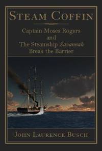 Steam Coffin : Captain Moses Rogers and the Steamship Savannah Break the Barrier
