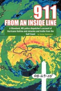 911 from an Inside Line: A Waveland, MS Police Dispatcher's Account of Hurricane Katrina and...