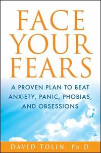 Face Your Fears : A Proven Plan to Beat Anxiety, Panic, Phobias, and Obsessions
