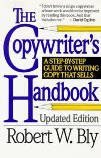 The Copywriter's Handbook : A Step by Step Guide to Writing Copy That Sells
