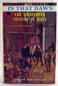 In That Dawn. The Thirteenth Century In Italy by Helene Nolthenius - 1st Edition - 1968 - from Adelaide Booksellers (SKU: BIB275681)