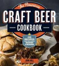 The American Craft Beer Cookbook : 155 Recipes from Your Favorite Brewpubs and Breweries