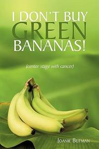 I Don&#039;t Buy Green Bananas : (center stage with Cancer) by Joanie Butman - 2010