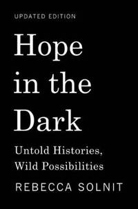 Hope in the Dark: Untold Histories, Wild Possibilities by Solnit, Rebecca - 2016