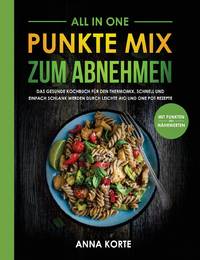 All In One: Punkte Mix zum Abnehmen: Das gesunde Kochbuch für den Thermomix. Schnell und einfach...