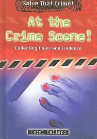 At the Crime Scene! : Collecting Clues and Evidence