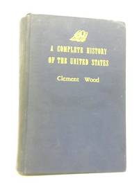 A Complete History of The United States by Clement Wood - 1947