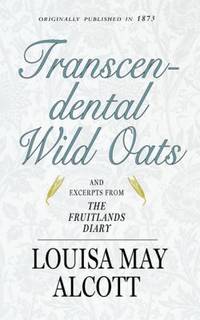 Transcendental Wild Oats by Louisa May Alcott - 2011