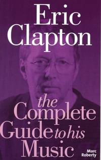 Eric Clapton: The Complete Guide to His Music
