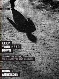Keep Your Head Down : Vietnam the Sixties and a Journey to Self Discovery