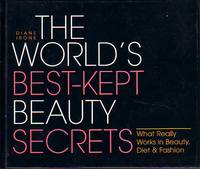 World's Best Kept Beauty Secrets; What Really Works in Beauty Diet and Fashion