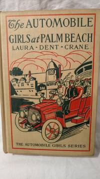 THE AUTOMOBILE GIRLS AT PALM BEACH or PROVING THEIR METTLE UNDER SOUTHERN SKIES by LAURA DENT CRANE - 1913