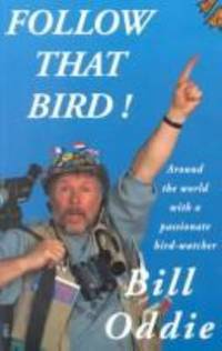 Follow That Bird! : Around the World with a Passionate Bird Watcher by Bill Oddie - 1996