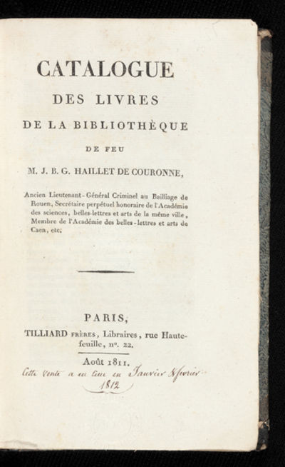 Catalogue des Livres de la Bibliothèque de feu M. J.B.G. Haillet de Couronne, Ancien Lieutenant-Général Criminel au Baillage de Rouen, Secrétarie perpétuel honoraire de l'Académie des Sciences, Belles-Lettres et Arts de la même Ville, Membre de l'Académie des Belles-Lettres de Caen, etc.