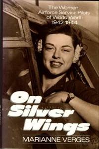 On Silver Wings: The Women Airforce Service Pilots Of World War II, 1942-1944