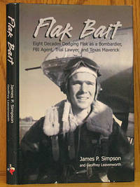 Flak Bait: Eight Decades Dodging Flak as a Bombadier, FBI Agent, Trial Lawyer, and Texas Maverick by Simpson, James P - 2007