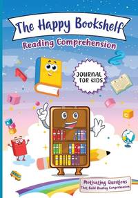 The Happy Bookshelf Reading Comprehension Journal For Kids: Motivating Questions That Build...