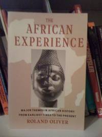 The African Experience: Major Themes In African History From Earliest Times To The Present by Oliver, Roland