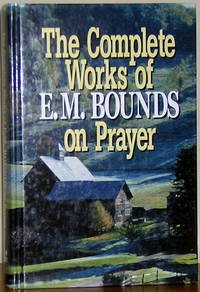 The Complete Works of E.M. Bounds on Prayer