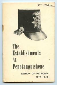 The Establishments At Penetanguishene: Bastion of the North 1814-1856 by JURY, Elsie McLeod; JURY, Wilfrid - 1959