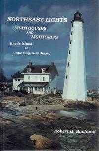 Northeast Lights  Lighthouses and Lightships, Rhode Island to Cape May,  New Jersey by Bachand, Robert G - 1989