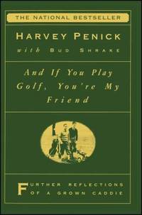And If You Play Golf, You're My Friend : Furthur Reflections of a Grown Caddie