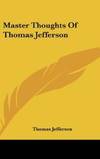 Master Thoughts Of Thomas Jefferson by Thomas Jefferson - 2007-06-25