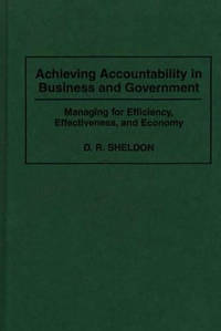 Achieving Accountability in Business and Government: Managing for Efficiency, Effectiveness, and...
