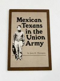 Mexican Texans in the Union Army by Thompson, Jerry D - 1991