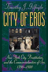 City of Eros: New York City, Prostitution and the Commercialization of Sex, 1790-1920
