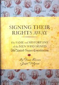 Signing Their Rights Away: The Fame and Misfortune of the Men Who Signed The United States Constitution by Kiernan, Denise (Author); D&#39;Agnese, Joseph (Author) - 2011